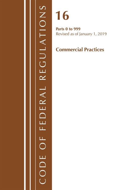 Code of Federal Regulations, Title 16 Commercial Practices 0-999, Revised As of January 1, 2019 (Paperback, Revised)