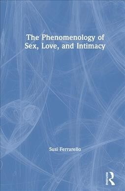 The Phenomenology of Sex, Love, and Intimacy (Hardcover)