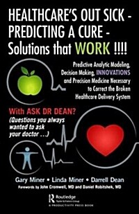 HEALTHCAREs OUT SICK - PREDICTING A CURE - Solutions that WORK !!!! : Predictive Analytic Modeling, Decision Making, INNOVATIONS and Precision Medici (Hardcover)