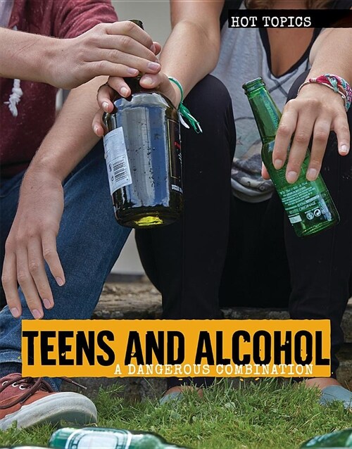 Teens and Alcohol: A Dangerous Combination (Library Binding)
