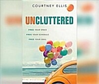 Uncluttered: Free Your Space, Free Your Schedule, Free Your Soul (Audio CD)