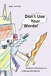 Dont Use Your Words!: Childrens Emotions in a Networked World (Paperback)