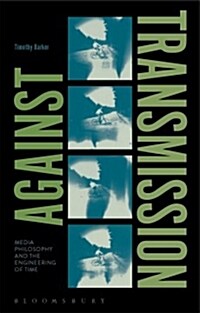 Against Transmission : Media Philosophy and the Engineering of Time (Paperback)