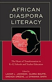 African Diaspora Literacy: The Heart of Transformation in K-12 Schools and Teacher Education (Hardcover)