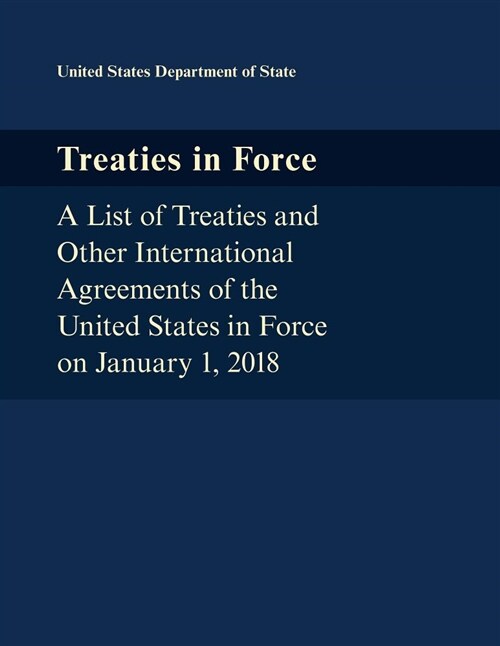 Treaties in Force: A List of Treaties and Other International Agreements of the United States in Force on January 1, 2018 (Paperback)