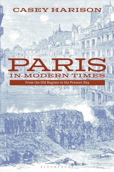 Paris in Modern Times : From the Old Regime to the Present Day (Paperback)