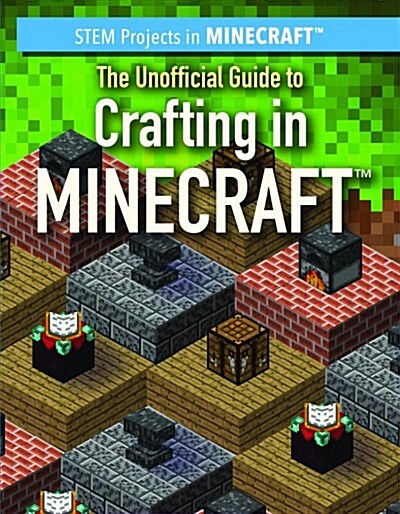The Unofficial Guide to Crafting in Minecraft(r) (Library Binding)