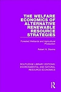 The Welfare Economics of Alternative Renewable Resource Strategies : Forested Wetlands and Agricultural Production (Paperback)