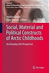 Social, Material and Political Constructs of Arctic Childhoods: An Everyday Life Perspective (Hardcover, 2019)