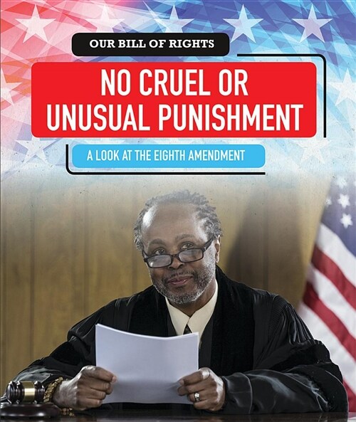 No Cruel or Unusual Punishment: A Look at the Eighth Amendment (Library Binding)