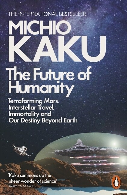 The Future of Humanity : Terraforming Mars, Interstellar Travel, Immortality, and Our Destiny Beyond (Paperback)