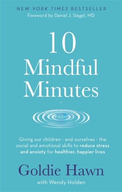 10 Mindful Minutes : Giving our children - and ourselves - the skills to reduce stress and anxiety for healthier, happier lives (Paperback)