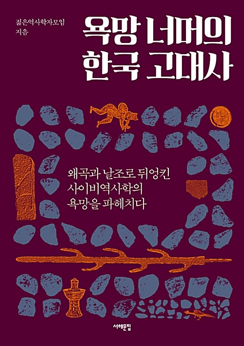 욕망 너머의 한국 고대사 : 왜곡과 날조로 뒤엉킨 사이비역사학의 욕망을 파헤치다