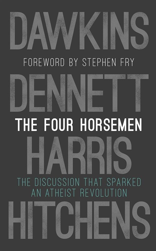 The Four Horsemen : The Discussion that Sparked an Atheist Revolution  Foreword by Stephen Fry (Hardcover)
