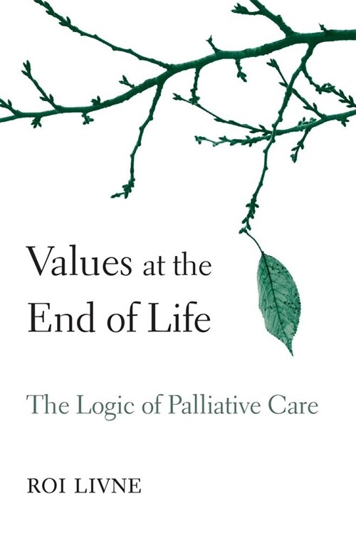 Values at the End of Life: The Logic of Palliative Care (Hardcover)