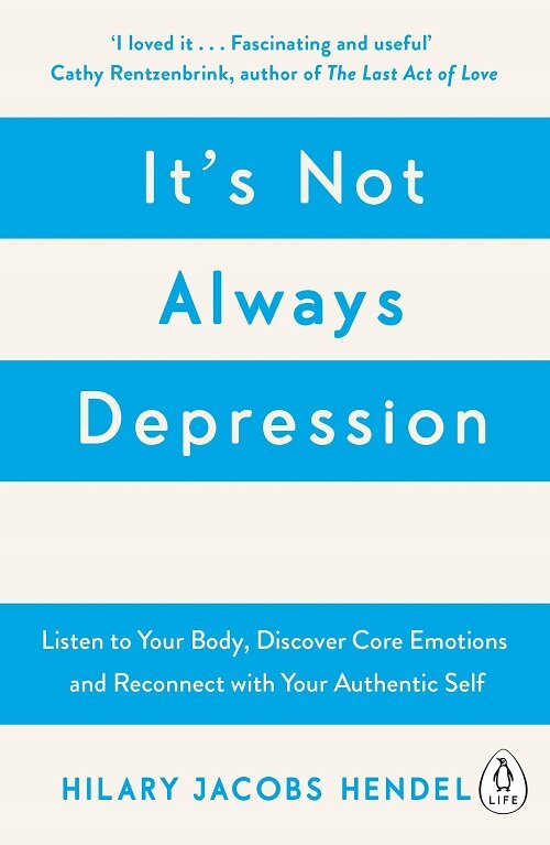 Its Not Always Depression : A New Theory of Listening to Your Body, Discovering Core Emotions and Reconnecting with Your Authentic Self (Paperback)