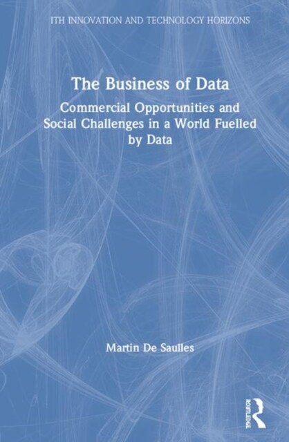 The Business of Data : Commercial Opportunities and Social Challenges in a World Fuelled by Data (Hardcover)