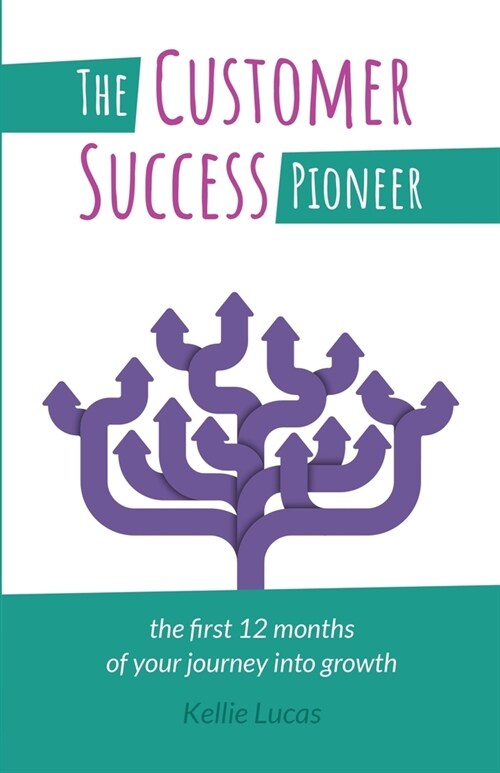 The Customer Success Pioneer : The first 12 months of your journey into growth (Paperback)