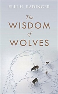 The Wisdom of Wolves : How Wolves Can Teach Us To Be More Human (Hardcover)