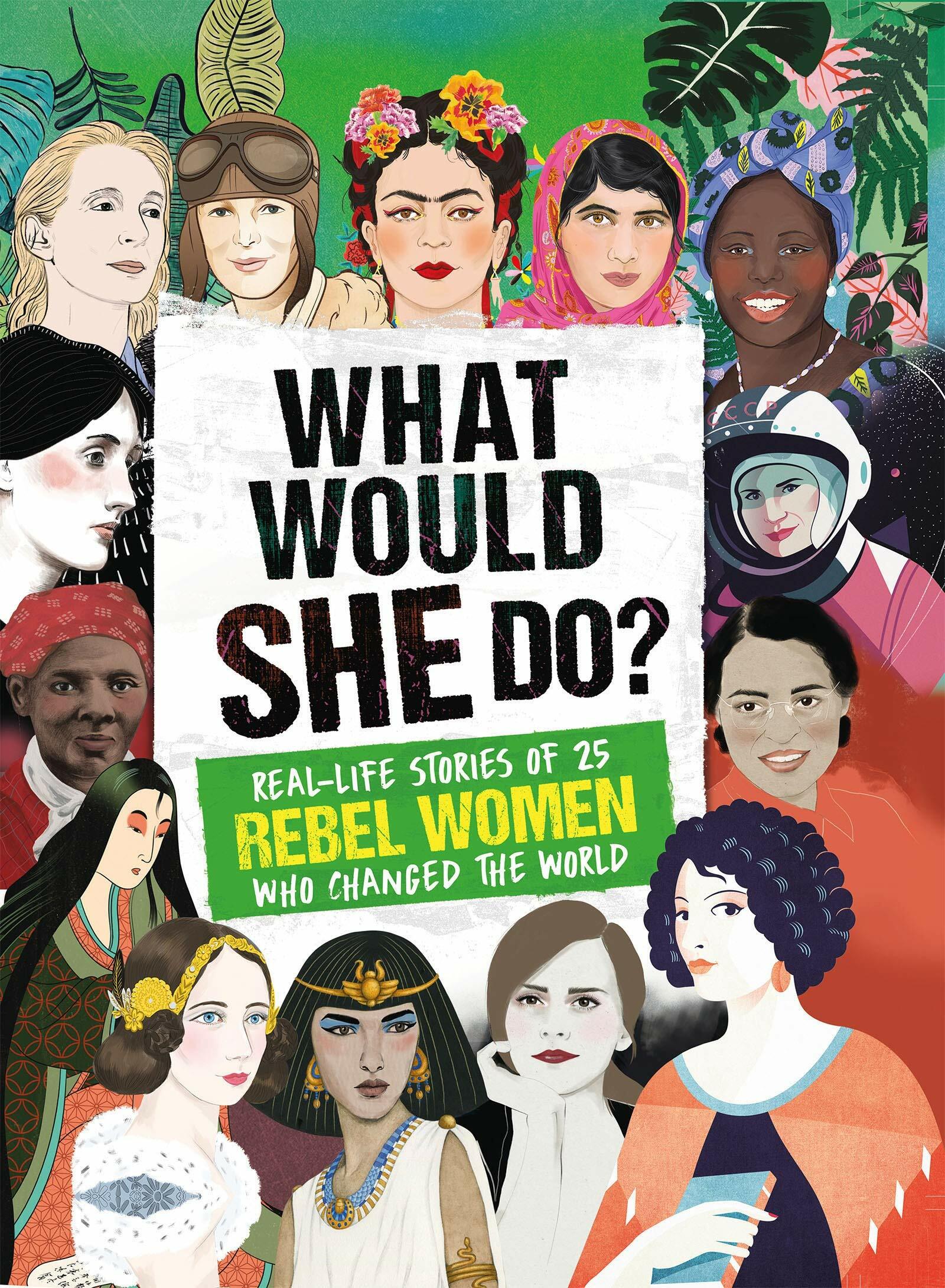 What Would SHE Do? : Real-life stories of 25 rebel women who changed the world (Paperback)