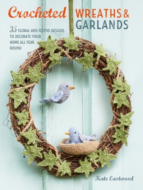 Crocheted Wreaths and Garlands : 35 Floral and Festive Designs to Decorate Your Home All Year Round (Paperback, UK Edition)