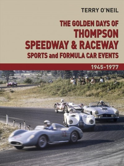 The Golden Days of Thompson Speedway & Raceway : Sports and Formula Car Events 1945-1977 (Hardcover)