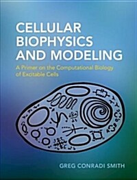 Cellular Biophysics and Modeling : A Primer on the Computational Biology of Excitable Cells (Hardcover)