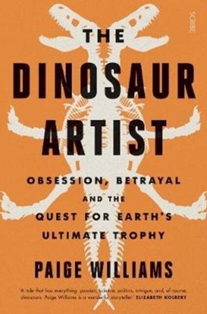 The Dinosaur Artist : obsession, betrayal, and the quest for Earth’s ultimate trophy (Paperback)