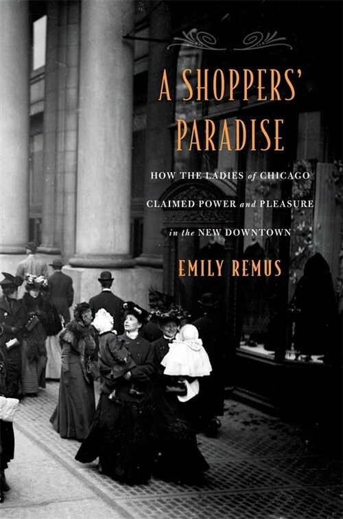 A Shoppers Paradise: How the Ladies of Chicago Claimed Power and Pleasure in the New Downtown (Hardcover)