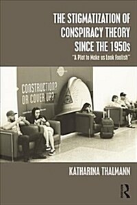 The Stigmatization of Conspiracy Theory since the 1950s : A Plot to Make us Look Foolish (Paperback)