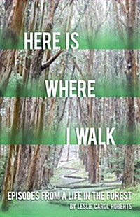 Here Is Where I Walk: Episodes from a Life in the Forest Volume 1 (Paperback)