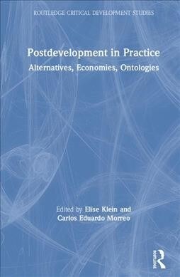 Postdevelopment in Practice : Alternatives, Economies, Ontologies (Hardcover)