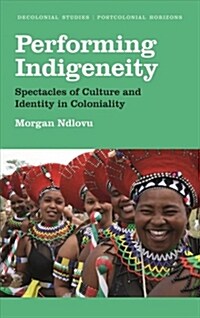 Performing Indigeneity : Spectacles of Culture and Identity in Coloniality (Hardcover)
