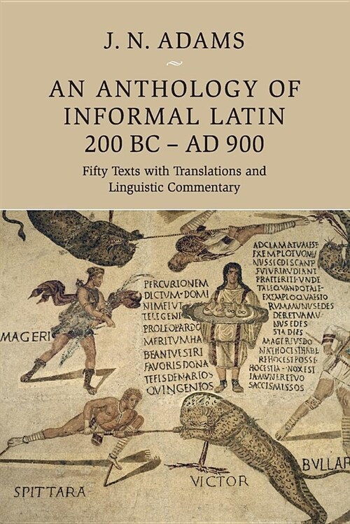 An Anthology of Informal Latin, 200 BC–AD 900 : Fifty Texts with Translations and Linguistic Commentary (Paperback)