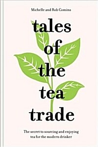 Tales of the Tea Trade : The secret to sourcing and enjoying the worlds favourite drink (Hardcover)