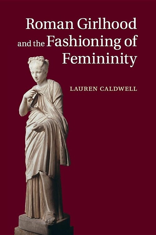 Roman Girlhood and the Fashioning of Femininity (Paperback)