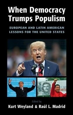 When Democracy Trumps Populism : European and Latin American Lessons for the United States (Hardcover)