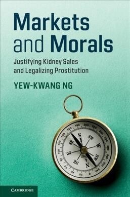 Markets and Morals : Justifying Kidney Sales and Legalizing Prostitution (Paperback)