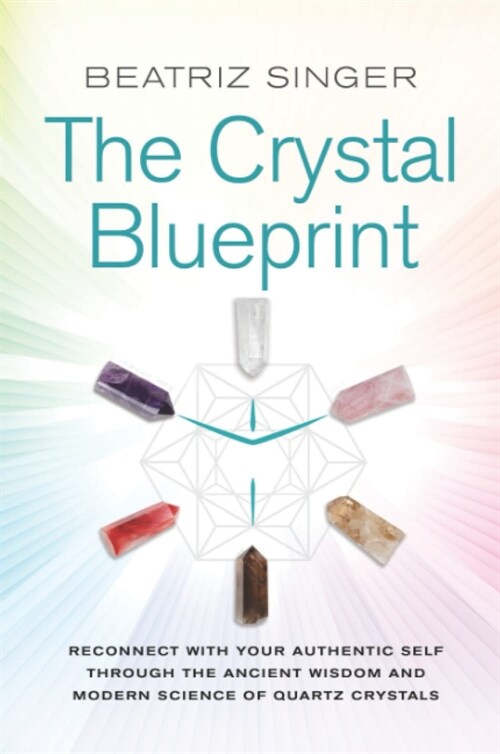 Crystal Blueprint : Reconnect with Your Authentic Self through the Ancient Wisdom and Modern Science of Quartz Crystals (Paperback)