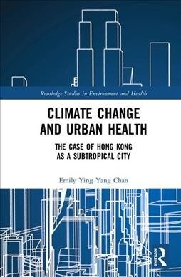 Climate Change and Urban Health : The Case of Hong Kong as a Subtropical City (Hardcover)