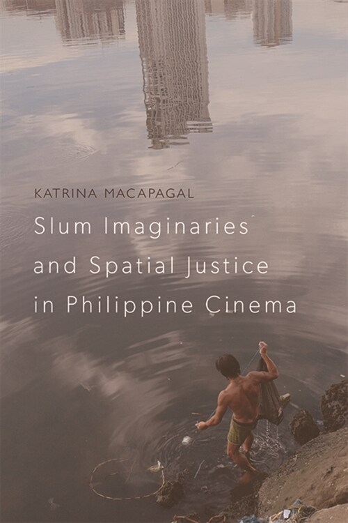 Slum Imaginaries and Spatial Justice in Philippine Cinema (Hardcover)