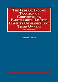 The Federal Income Taxation of Corporations, Partnerships, Limited Liability Companies, and Owners (Hardcover, 6 Revised edition)