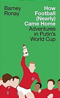 How Football (Nearly) Came Home : Adventures in Putins World Cup (Hardcover)