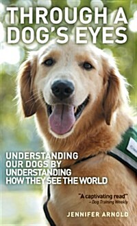 Through A Dogs Eyes : Understanding Our Dogs by Understanding How They See the World (Paperback)