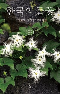 한국의 들꽃 :우리 들에 사는 꽃들의 모든 것 =Herbaceous plants of Korean peninsulaⅠ : plants living in seasides, rivers, wetlands and cities 