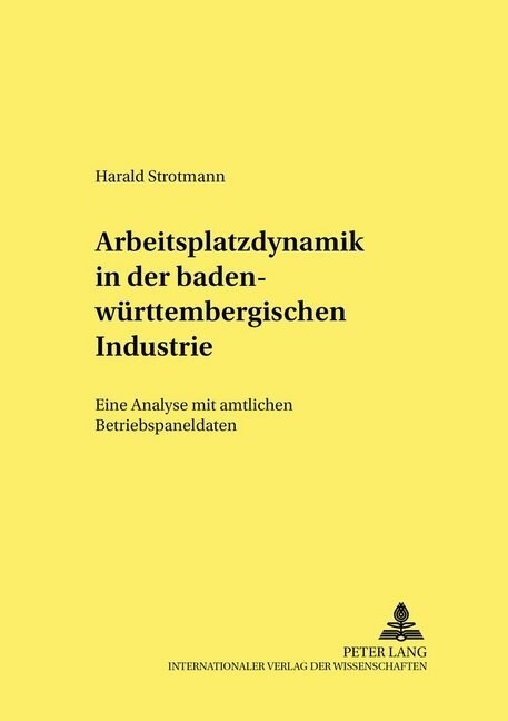 Arbeitsplatzdynamik in Der Baden-Wuerttembergischen Industrie: Eine Analyse Mit Amtlichen Betriebspaneldaten (Paperback)