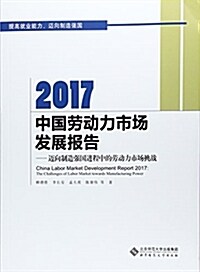 2017中國勞動力市场發展報告:邁向制造强國进程中的勞動力市场挑戰 (平裝, 第1版)