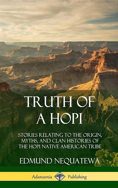 Truth of a Hopi: Stories Relating to the Origin, Myths, and Clan Histories of the Hopi Native American Tribe (Hardcover) (Hardcover)