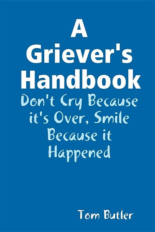 A Grievers Handbook Dont Cry Because Its Over Smile Because It Happened (Paperback)