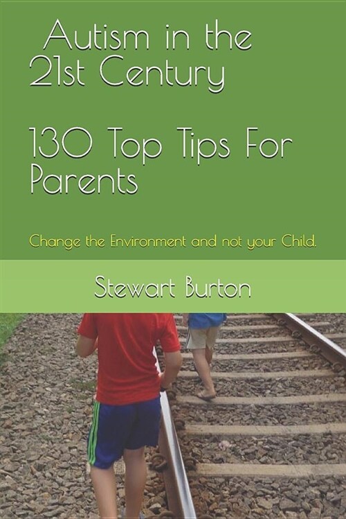 Autism in the 21st Century 130 Top Tips for Parents: Change the Environment and Not Your Child. (Paperback)